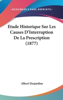 Etude Historique Sur Les Causes D'Interruption De La Prescription (1877) 1120414482 Book Cover