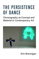 The Persistence of Dance: Choreography as Concept and Material in Contemporary Art 0472056484 Book Cover