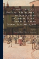 Mansfield House University Settlement in East London (Canning Town), Report for Year Ending September, 1891 1014744644 Book Cover