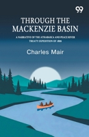 Through The Mackenzie Basin: A Narrative of the Athabasca and Peace River Treaty Expedition of 1899 9378302351 Book Cover