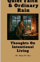 Quiet Faith and Ordinary Rain: Thoughts On Intentional Living B0GQBMX7L3 Book Cover