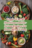Veggie Way: 95 Nutritious and Delicious Recipes for Plant-Based Living B0CGKNMXD3 Book Cover