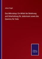 Das Mikroskop: Ein Mittel Der Belehrung Und Unterhaltung F�r Jedermann Sowie Des Gewinns F�r Biese (Classic Reprint) 3743457164 Book Cover