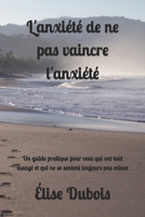 L'anxiété de ne pas vaincre l'anxiété: Un guide pratique pour ceux qui ont tout essayé et qui ne se sentent toujours pas mieux (French Edition) B0DZMXHKBC Book Cover