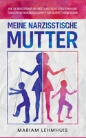 Meine narzisstische Mutter: Wie Sie Narzissmus bei Müttern leicht verstehen und toxische Beziehungen Schritt für Schritt verbessern 3755709678 Book Cover