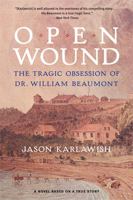 Open Wound: The Tragic Obsession of Dr. William Beaumont 0472035487 Book Cover