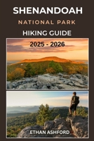 SHENANDOAH NATIONAL PARK HIKING GUIDE 2025 – 2026: Discover Scenic Trails, Waterfalls, and Breathtaking Views Across Virginia’s Blue Ridge Mountains (The Explorer’s Footpath Series) B0FSJYXRF6 Book Cover