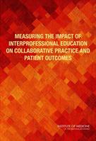 Measuring the Impact of Interprofessional Education on Collaborative Practice and Patient Outcomes 0309372828 Book Cover