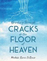 Breaking Through Cracks in the Floor of Heaven 1953158951 Book Cover