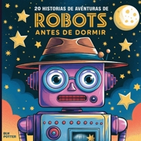 20 historias de aventuras de robots antes de dormir (Cuentos Para Dormir Para Niños de 3 A 8 Años Serie 2) (Spanish Edition) B0DPBNZ8W3 Book Cover