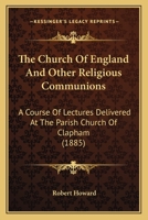 The Church of England and Other Religious Communions: A Course of Lectures Delivered at the Parish Church of Clapham 1437305377 Book Cover