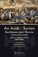 An Arab - Syrian Gentleman and Warrior - In the Period of the Crusades: Memoirs of Usamah ibn-Munqidh (Kitab Al 'Itibar) 8197662622 Book Cover