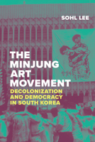 The Minjung Art Movement: Decolonization and Democracy in South Korea 1478033231 Book Cover