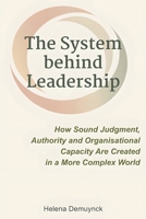 The System Behind Leadership: How Sound Judgment, Authority and Organisational Capacity Are Created in a More Complex World 1068616776 Book Cover