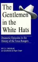 The Gentlemen in the White Hats: Dramatic Episodes in the History of the Texas Rangers 0938349821 Book Cover