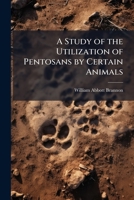 A Study of the Utilization of Pentosans by Certain Animals 1148253769 Book Cover