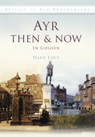 Ayrshire Then & Now. Dane Love 0752463225 Book Cover