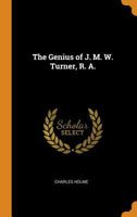 The Genius of J. M. W. Turner, R. A. 1014660521 Book Cover