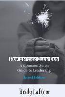 Hop on the Clue Bus: A Common Sense Guide to Leadership 2nd Edition 0692166971 Book Cover