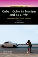 Cuban Color in Tourism and La Lucha: An Ethnography of Racial Meanings 0199739668 Book Cover