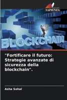 "Fortificare il futuro: Strategie avanzate di sicurezza della blockchain". (Italian Edition) 6207713974 Book Cover