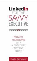 Linkedin for the Savvy Executive: Promote Your Brand with Authenticity, Tact and Power 0998177903 Book Cover