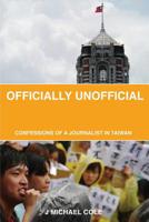 Officially Unofficial: Confessions of a Journalist in Taiwan 1496120000 Book Cover