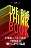 The Big Think Book: Discover Philosophy Through 99 Perplexing Problems 178074742X Book Cover