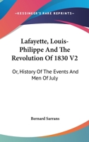 Lafayette, Louis-Philippe And The Revolution Of 1830 V2: Or, History Of The Events And Men Of July 1432502050 Book Cover