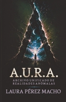 A.U.R.A. (Archivo Unificado de Realidades Anómalas): Antología de relatos de terror, ciencia ficción y fantasía oscura (Paranormal y misterio) (Spanish Edition) B0H8RC58Y9 Book Cover
