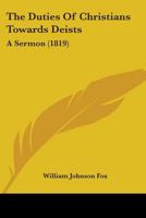 The Duties of Christians Towards Deists: A Sermon, Preached at the Unitarian Chapel 0530607883 Book Cover