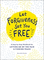 The Forgiveness Workbook: A Step-by-Step Guide to Letting Go, Moving On, and Finding Peace 1507213514 Book Cover