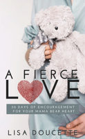 A Fierce Love: 30 Days of Encouragement for Your Mama Bear Heart 1951492943 Book Cover