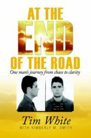 At the End of the Road: One Man's Journey from Chaos to Clarity 0985917709 Book Cover