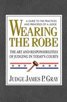 Wearing the Robe: The Art and Responsibilities of Judging in Today's Courts 0757002420 Book Cover