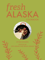 Fresh Alaska Cookbook 1602233594 Book Cover