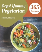 Oops! 365 Yummy Vegetarian Recipes: An Inspiring Yummy Vegetarian Cookbook for You B08JLHQLCH Book Cover