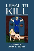 Legal to Kill: A Novel by Keith B. Gaydon 1477158251 Book Cover