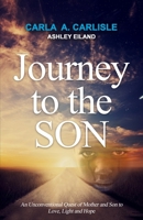 Journey to the Son: An Unconventional Quest of Mother and Son to Love, Light and Hope B08JQMNFZ3 Book Cover
