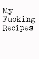 My Fucking Recipes: Recipe Journal - Blank Cookbook - Gift for Foodies, Chefs and Cooks (perfect for Recipes & Notes) Matte White Cover 1712873881 Book Cover