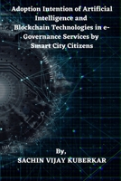 Adoption Intention of Artificial Intelligence and Blockchain Technologies in e-Governance Services by Smart City Citizens 8119549023 Book Cover