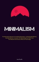 Minimalism: The Minimalist Approach To Avoiding Distractions, Cultivating Mindfulness, Decluttering Your Computer, And Detoxifying Your Brain From The Addictive And Anxious Effects Of Technology 1837879699 Book Cover
