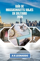 GUÍA DE MASSACHUSETTS VIAJES EN SOLITARIO 2026: Un viaje a través de la historia viva y la tranquilidad costera de Nueva Inglaterra. (Spanish Edition) B0H1B64GLK Book Cover