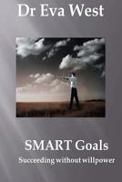 Smart Goals: Succeeding Without Willpower 1494387662 Book Cover
