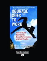 Courage Goes to Work: How to Build Backbones, Boost Performance, and Get Results 1523098562 Book Cover