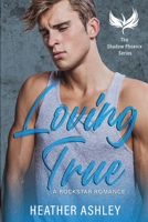 Loving True: A Rock Star Romance (Shadow Phoenix) B0876ZLMC9 Book Cover