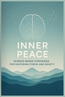 INNER PEACE: SCIENCE-BASED STRATEGIES FOR MASTERING STRESS AND ANXIETY B0FFN2WNKJ Book Cover
