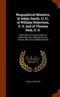 Biographical Memoires of Adam Smith, LL.D., of William Robertson, D.D., and of Thomas Reid, D.D: Read before the Royal Society of Edinburgh 1012590569 Book Cover