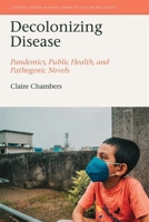 Decolonizing Disease: Pandemics, Public Health, and Pathogenic Novels 1836245726 Book Cover
