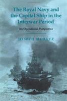 The Royal Navy and the Capital Ship in the Interwar Period: An Operational Perspective (Cass Series--Naval Policy and History) 0714651966 Book Cover